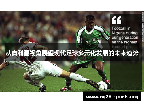 从奥利塞视角展望现代足球多元化发展的未来趋势