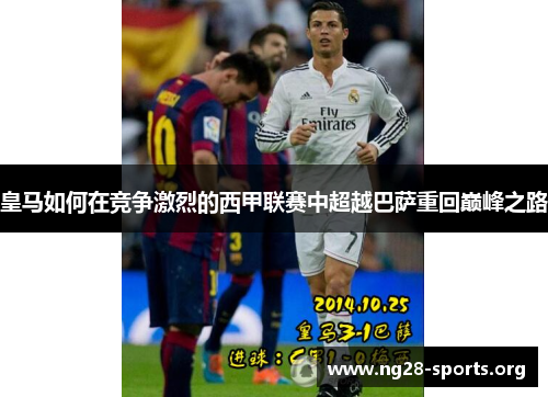 皇马如何在竞争激烈的西甲联赛中超越巴萨重回巅峰之路