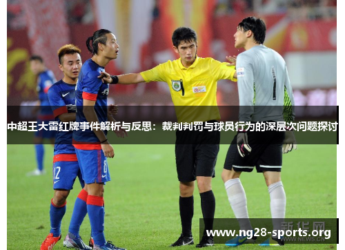 中超王大雷红牌事件解析与反思:裁判判罚与球员行为的深层次问题探讨 中超王大雷红牌事件解析与反思:裁判判罚与球员行为的深层次问题探讨