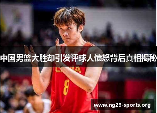 中国男篮大胜却引发评球人愤怒背后真相揭秘 中国男篮大胜却引发评球人愤怒背后真相揭秘