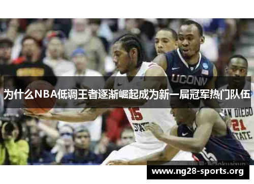 为什么NBA低调王者逐渐崛起成为新一届冠军热门队伍