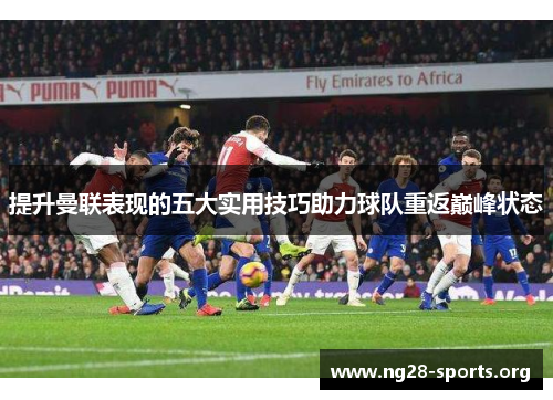 提升曼联表现的五大实用技巧助力球队重返巅峰状态